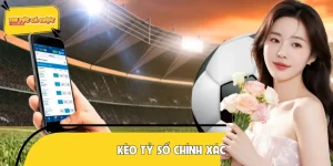 Kèo Tỷ Số Chính Xác - Loại Hình Cá Cược Hấp Dẫn Nhất 2026